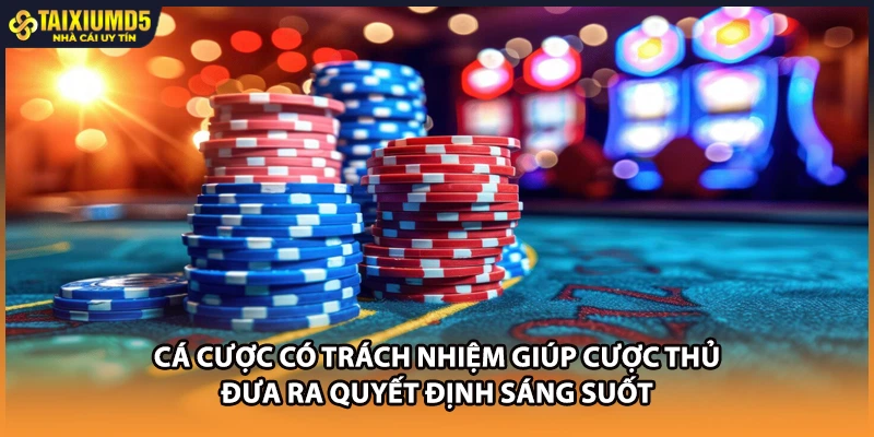 Cá cược có trách nhiệm giúp cược thủ đưa ra quyết định sáng suốt