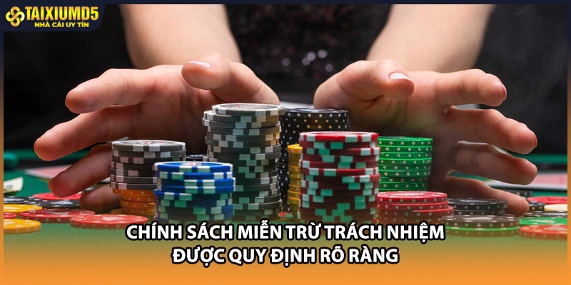 Chính sách miễn trừ trách nhiệm được quy định rõ ràng