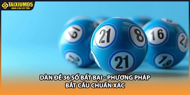 Dàn đề 36 số bất bại giúp người chơi đặt cược chuẩn xác