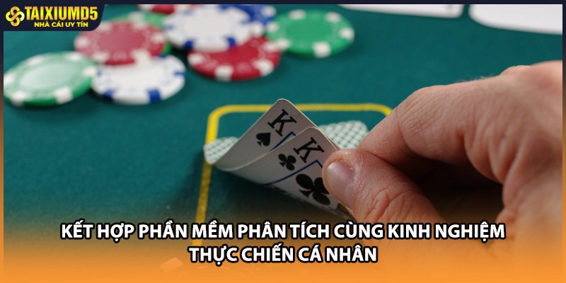 Kết hợp phần mềm phân tích cùng kinh nghiệm thực chiến cá nhân