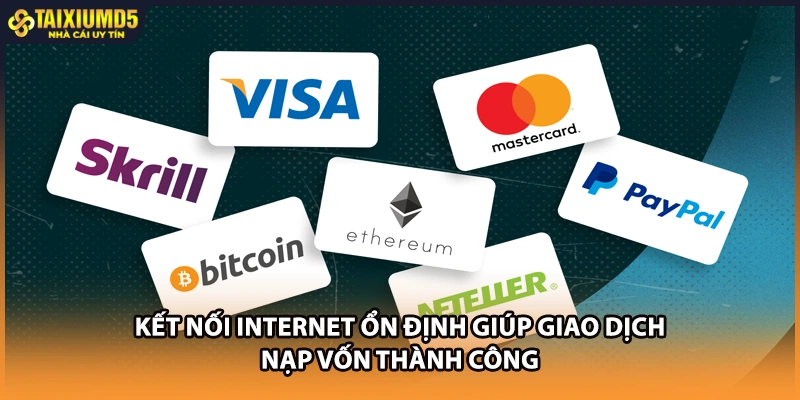 Kết nối internet ổn định giúp giao dịch nạp vốn thành công