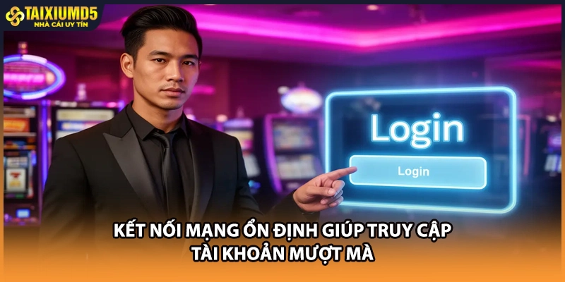 Kết nối mạng ổn định giúp truy cập tài khoản mượt mà