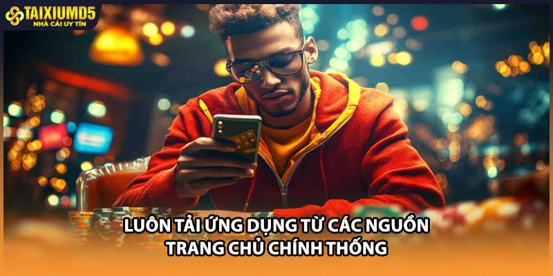 Luôn tải ứng dụng từ các nguồn trang chủ chính thống