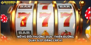 Nổ Hũ Đổi Thưởng 2026 - Thiên Đường Quay Slot Đẳng Cấp #1