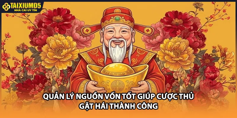 Quản lý nguồn vốn tốt giúp cược thủ gặt hái thành công.