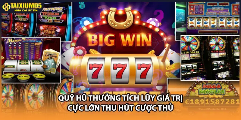 Quỹ hũ thưởng tích lũy giá trị cực lớn thu hút cược thủ