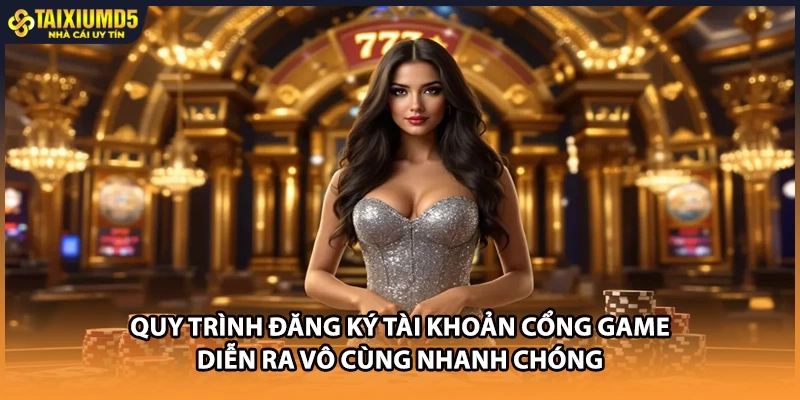 Quy trình đăng ký tài khoản cổng game diễn ra vô cùng nhanh chóng