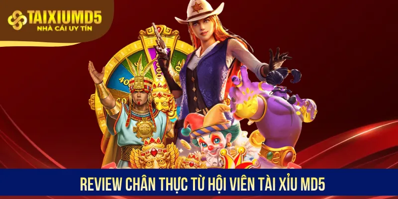 Review chân thực từ hội viên Tài Xỉu MD5
