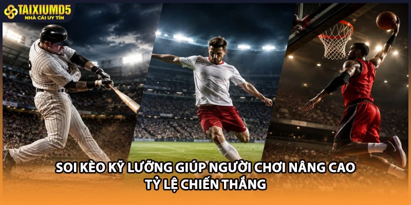 Soi kèo kỹ lưỡng giúp người chơi nâng cao tỷ lệ chiến thắng