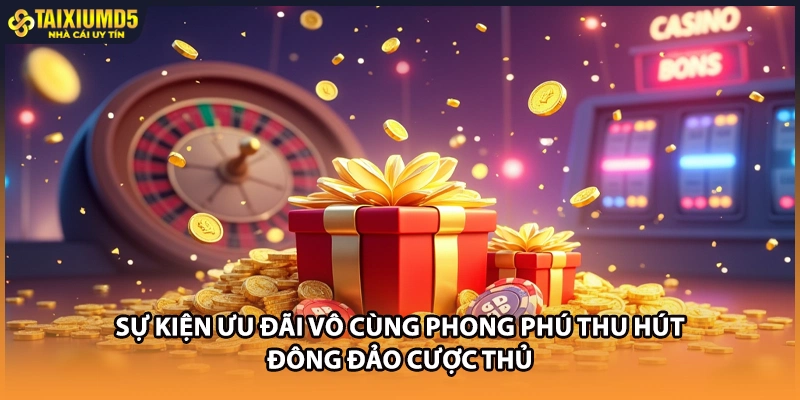 Sự kiện ưu đãi vô cùng phong phú thu hút đông đảo cược thủ