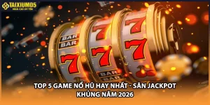 Top 5 Game Nổ Hũ Hay Nhất - Săn Jackpot Khủng Năm 2026