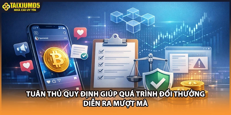 Tuân thủ quy định giúp quá trình đổi thưởng diễn ra mượt mà